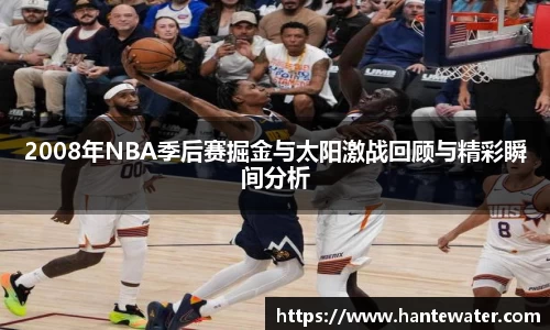 zoty中欧2008年NBA季后赛掘金与太阳激战回顾与精彩瞬间分析