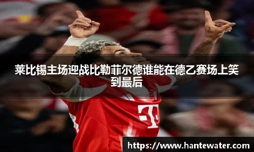 zoty中欧莱比锡主场迎战比勒菲尔德谁能在德乙赛场上笑到最后